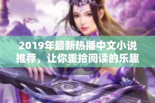 2019年最新熱播中文小說(shuō)推薦，讓你重拾閱讀的樂(lè)趣