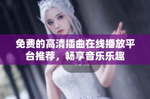 免費(fèi)的高清插曲在線播放平臺(tái)推薦，暢享音樂樂趣