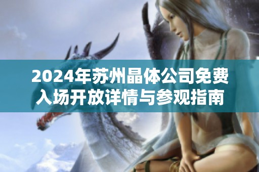2024年蘇州晶體公司免費(fèi)入場(chǎng)開放詳情與參觀指南