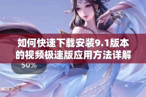 如何快速下載安裝9.1版本的視頻極速版應(yīng)用方法詳解
