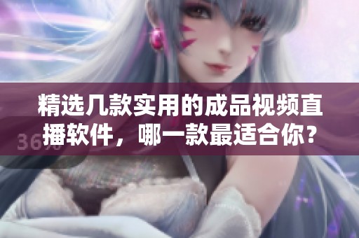 精選幾款實用的成品視頻直播軟件，哪一款最適合你？