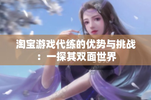 淘寶游戲代練的優(yōu)勢(shì)與挑戰(zhàn)：一探其雙面世界