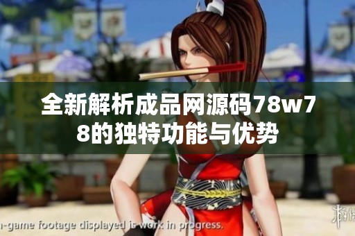 全新解析成品網(wǎng)源碼78w78的獨(dú)特功能與優(yōu)勢