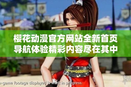 櫻花動(dòng)漫官方網(wǎng)站全新首頁(yè)導(dǎo)航體驗(yàn)精彩內(nèi)容盡在其中