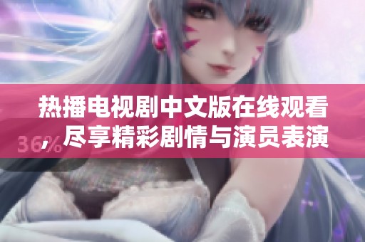 熱播電視劇中文版在線觀看，盡享精彩劇情與演員表演