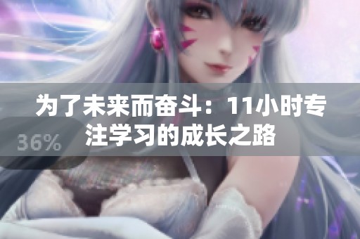 為了未來而奮斗：11小時專注學(xué)習(xí)的成長之路
