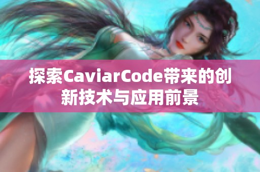 探索CaviarCode帶來(lái)的創(chuàng)新技術(shù)與應(yīng)用前景