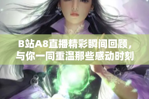 B站A8直播精彩瞬間回顧，與你一同重溫那些感動(dòng)時(shí)刻