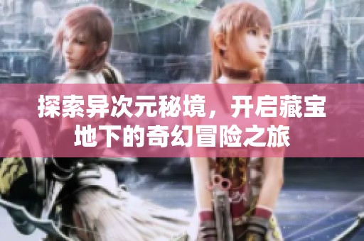 探索異次元秘境，開啟藏寶地下的奇幻冒險(xiǎn)之旅