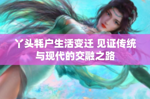 丫頭牦戶生活變遷 見證傳統(tǒng)與現(xiàn)代的交融之路