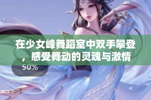 在少女峰舞蹈室中雙手攀登，感受舞動的靈魂與激情