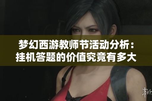 夢幻西游教師節(jié)活動分析：掛機答題的價值究竟有多大
