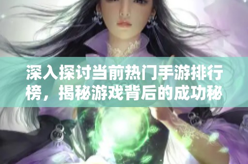 深入探討當(dāng)前熱門手游排行榜，揭秘游戲背后的成功秘訣