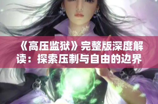 《高壓監(jiān)獄》完整版深度解讀：探索壓制與自由的邊界
