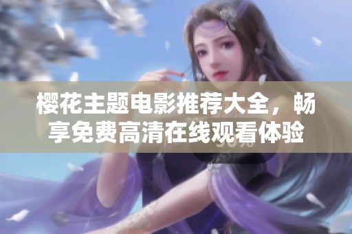 櫻花主題電影推薦大全，暢享免費高清在線觀看體驗