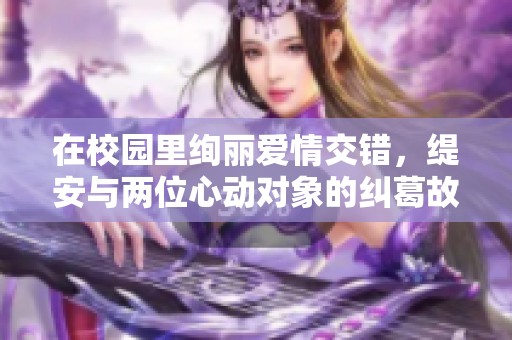 在校園里絢麗愛情交錯，緹安與兩位心動對象的糾葛故事