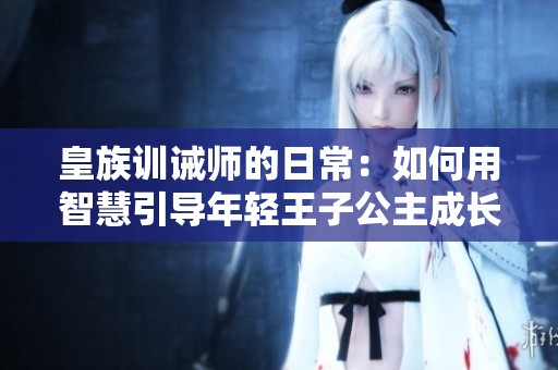 皇族訓誡師的日常：如何用智慧引導年輕王子公主成長