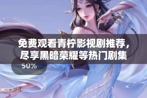 免費(fèi)觀看青檸影視劇推薦，盡享黑暗榮耀等熱門劇集