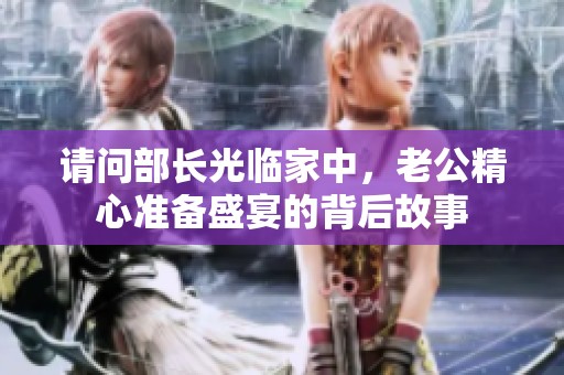 請問部長光臨家中，老公精心準(zhǔn)備盛宴的背后故事