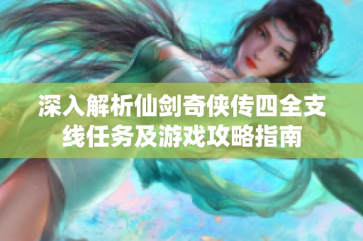 深入解析仙劍奇?zhèn)b傳四全支線任務(wù)及游戲攻略指南