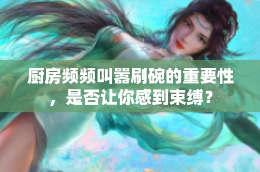 廚房頻頻叫囂刷碗的重要性，是否讓你感到束縛？