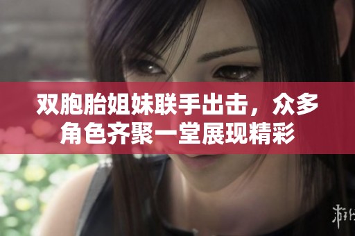 雙胞胎姐妹聯(lián)手出擊，眾多角色齊聚一堂展現(xiàn)精彩