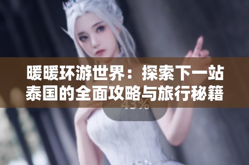暖暖環(huán)游世界：探索下一站泰國(guó)的全面攻略與旅行秘籍