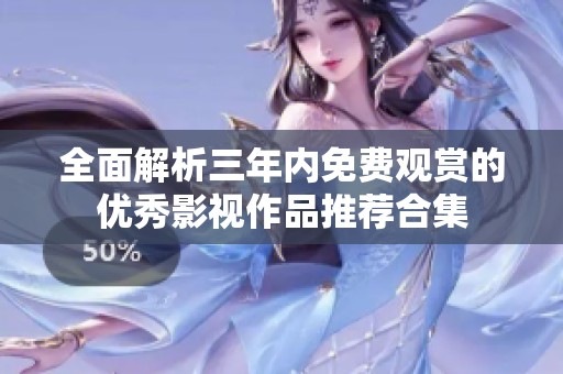 全面解析三年內(nèi)免費觀賞的優(yōu)秀影視作品推薦合集