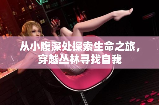 從小腹深處探索生命之旅，穿越叢林尋找自我
