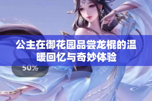 公主在御花園品嘗龍棍的溫暖回憶與奇妙體驗(yàn)