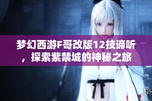 夢(mèng)幻西游F哥改版12技諦聽，探索紫禁城的神秘之旅