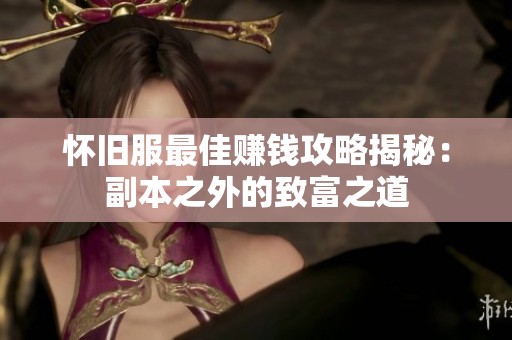 懷舊服最佳賺錢(qián)攻略揭秘：副本之外的致富之道