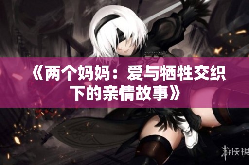 《兩個(gè)媽媽：愛(ài)與犧牲交織下的親情故事》