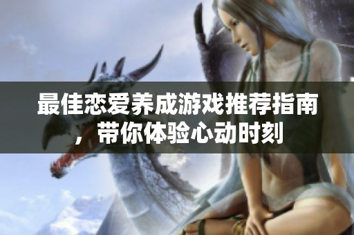 最佳戀愛養(yǎng)成游戲推薦指南，帶你體驗心動時刻