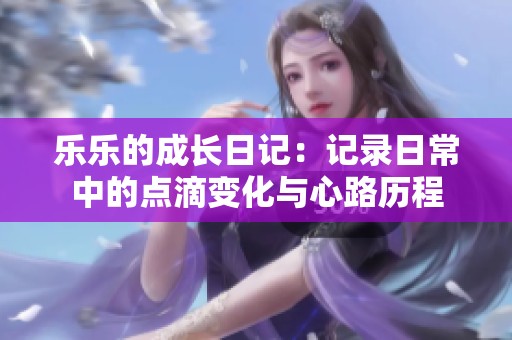 樂樂的成長日記：記錄日常中的點滴變化與心路歷程