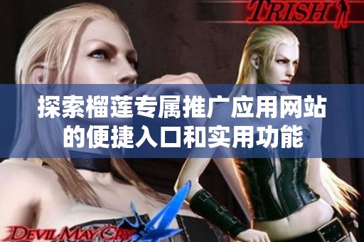 探索榴蓮專屬推廣應(yīng)用網(wǎng)站的便捷入口和實(shí)用功能