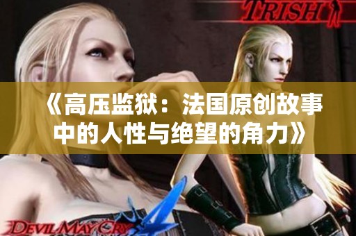 《高壓監(jiān)獄：法國(guó)原創(chuàng)故事中的人性與絕望的角力》