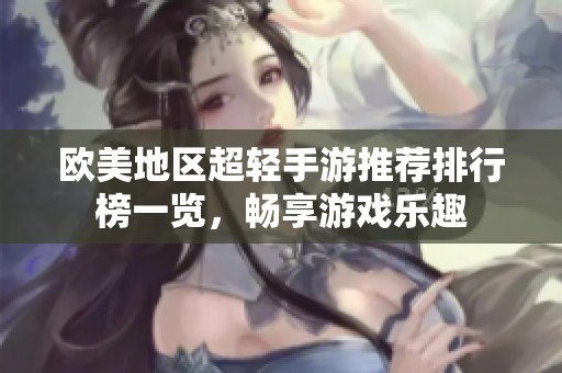 歐美地區(qū)超輕手游推薦排行榜一覽，暢享游戲樂(lè)趣