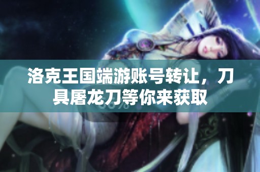 洛克王國端游賬號轉(zhuǎn)讓，刀具屠龍刀等你來獲取