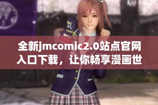 全新jmcomic2.0站點(diǎn)官網(wǎng)入口下載，讓你暢享漫畫世界