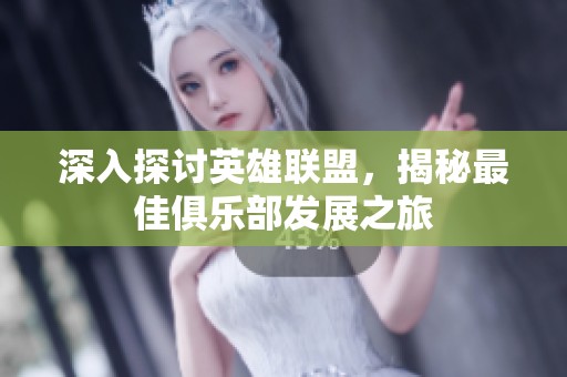 深入探討英雄聯(lián)盟，揭秘最佳俱樂部發(fā)展之旅