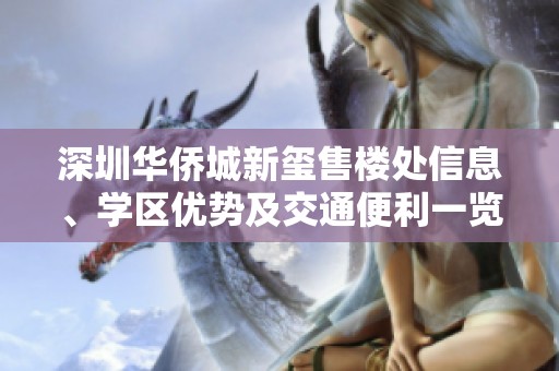 深圳華僑城新璽售樓處信息、學(xué)區(qū)優(yōu)勢(shì)及交通便利一覽