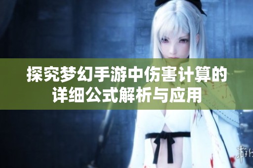 探究夢(mèng)幻手游中傷害計(jì)算的詳細(xì)公式解析與應(yīng)用