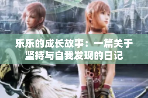 樂(lè)樂(lè)的成長(zhǎng)故事：一篇關(guān)于堅(jiān)持與自我發(fā)現(xiàn)的日記