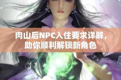 肉山后NPC入住要求詳解，助你順利解鎖新角色