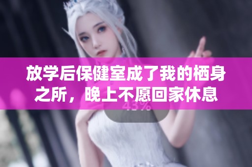 放學(xué)后保健室成了我的棲身之所，晚上不愿回家休息