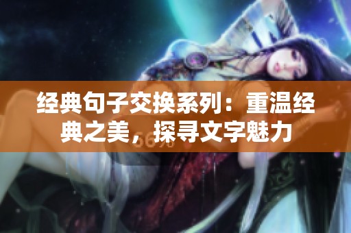 經(jīng)典句子交換系列：重溫經(jīng)典之美，探尋文字魅力