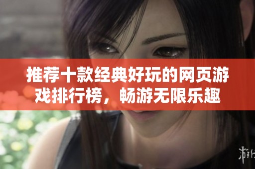 推薦十款經(jīng)典好玩的網(wǎng)頁游戲排行榜，暢游無限樂趣