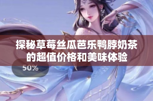 探秘草莓絲瓜芭樂鴨脖奶茶的超值價格和美味體驗