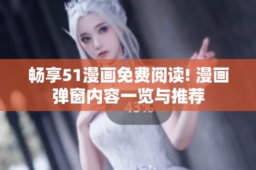 暢享51漫畫免費閱讀! 漫畫彈窗內(nèi)容一覽與推薦